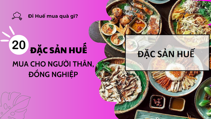 Top 20 đặc sản nên mua trong hành trình khám phá vùng đất cố đô