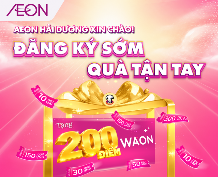 AEON HẢI DƯƠNG XIN CHÀO – ĐĂNG KÝ SỚM QUÀ TẬN TAY