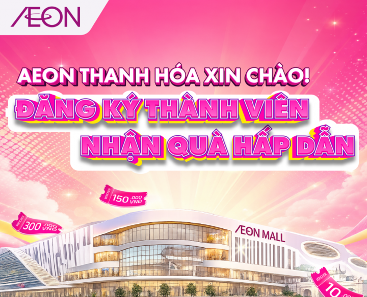 ĐẾN AEON THANH HOÁ  ĐĂNG KÝ THÀNH VIÊN NHẬN QUÀ HẤP DẪN